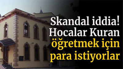 Skandal iddia! Hocalar Kuran öğretmek için para istiyorlar